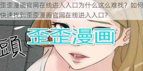 歪歪漫画官网在线进入入口为什么这么难找?如何快速找到歪歪漫画官网在线进入入口?